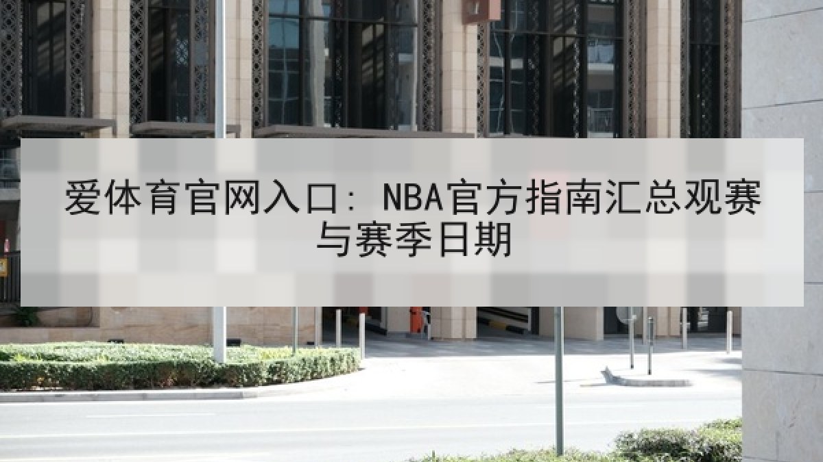 爱体育官网入口: NBA官方指南汇总观赛与赛季日期