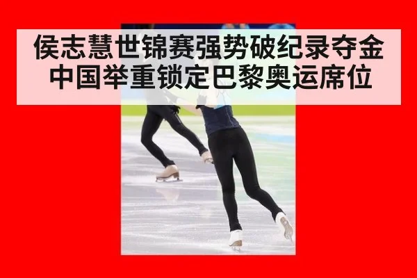 侯志慧世锦赛强势破纪录夺金 中国举重锁定巴黎奥运席位