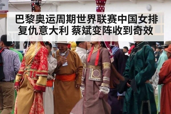 巴黎奥运周期世界联赛中国女排复仇意大利 蔡斌变阵收到奇效