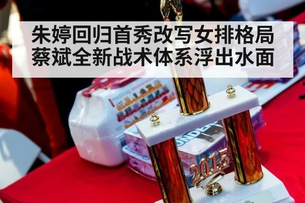 朱婷回归首秀改写女排格局 蔡斌全新战术体系浮出水面
