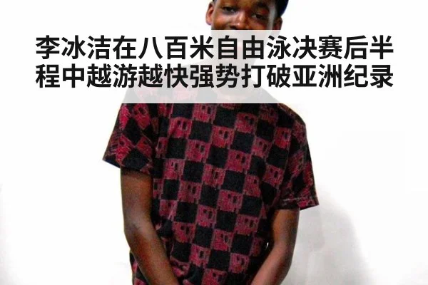 李冰洁在八百米自由泳决赛后半程中越游越快强势打破亚洲纪录